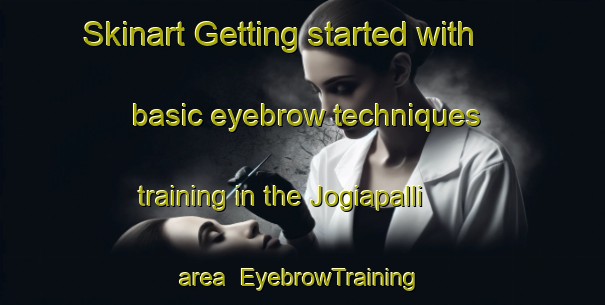 Skinart Getting started with basic eyebrow techniques training in the Jogiapalli area | EyebrowTraining | EyebrowClasses | SkinartTraining-India