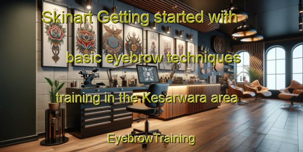 Skinart Getting started with basic eyebrow techniques training in the Kesarwara area | EyebrowTraining | EyebrowClasses | SkinartTraining-India
