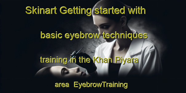 Skinart Getting started with basic eyebrow techniques training in the Khan Piyara area | EyebrowTraining | EyebrowClasses | SkinartTraining-India