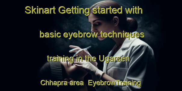 Skinart Getting started with basic eyebrow techniques training in the Ugarsen Chhapra area | EyebrowTraining | EyebrowClasses | SkinartTraining-India