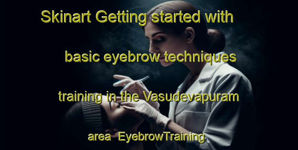 Skinart Getting started with basic eyebrow techniques training in the Vasudevapuram area | EyebrowTraining | EyebrowClasses | SkinartTraining-India
