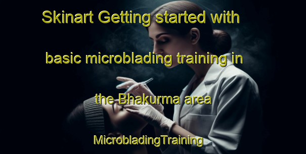 Skinart Getting started with basic microblading training in the Bhakurma area | MicrobladingTraining | MicrobladingClasses | SkinartTraining-India