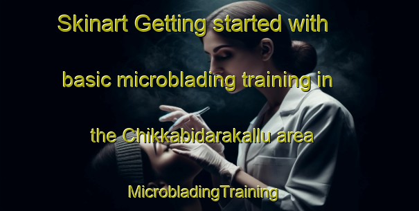 Skinart Getting started with basic microblading training in the Chikkabidarakallu area | MicrobladingTraining | MicrobladingClasses | SkinartTraining-India