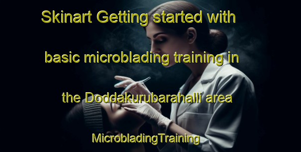 Skinart Getting started with basic microblading training in the Doddakurubarahalli area | MicrobladingTraining | MicrobladingClasses | SkinartTraining-India
