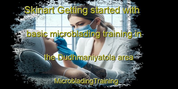Skinart Getting started with basic microblading training in the Dudhmaniyatola area | MicrobladingTraining | MicrobladingClasses | SkinartTraining-India