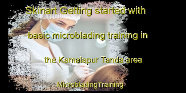 Skinart Getting started with basic microblading training in the Kamalapur Tanda area | MicrobladingTraining | MicrobladingClasses | SkinartTraining-India