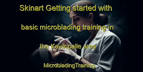 Skinart Getting started with basic microblading training in the Kavikipalle area | MicrobladingTraining | MicrobladingClasses | SkinartTraining-India