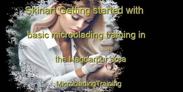 Skinart Getting started with basic microblading training in the Nagdarpur area | MicrobladingTraining | MicrobladingClasses | SkinartTraining-India