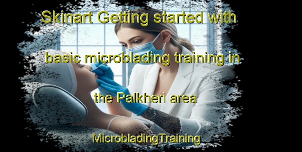 Skinart Getting started with basic microblading training in the Palkheri area | MicrobladingTraining | MicrobladingClasses | SkinartTraining-India