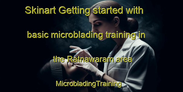 Skinart Getting started with basic microblading training in the Ratnawaram area | MicrobladingTraining | MicrobladingClasses | SkinartTraining-India