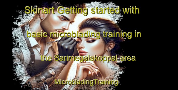 Skinart Getting started with basic microblading training in the Sarimegalakoppal area | MicrobladingTraining | MicrobladingClasses | SkinartTraining-India