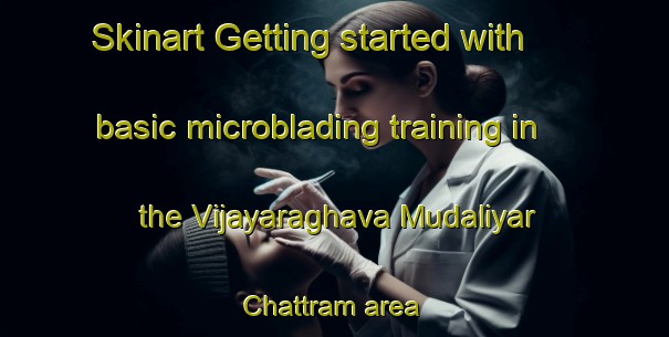 Skinart Getting started with basic microblading training in the Vijayaraghava Mudaliyar Chattram area | MicrobladingTraining | MicrobladingClasses | SkinartTraining-India