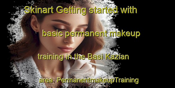 Skinart Getting started with basic permanent makeup training in the Basi Kazian area | PermanentmakeupTraining | PermanentmakeupClasses | SkinartTraining-India
