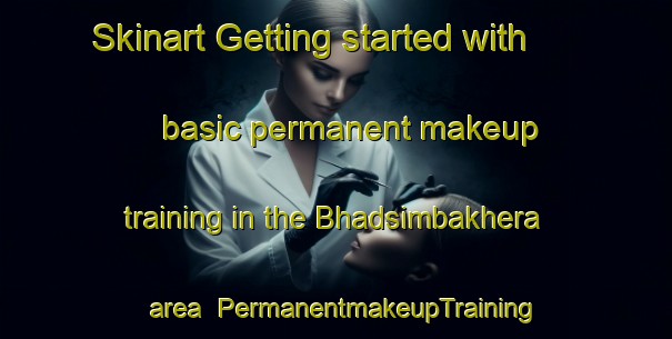 Skinart Getting started with basic permanent makeup training in the Bhadsimbakhera area | PermanentmakeupTraining | PermanentmakeupClasses | SkinartTraining-India