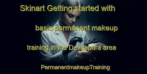 Skinart Getting started with basic permanent makeup training in the Devdapura area | PermanentmakeupTraining | PermanentmakeupClasses | SkinartTraining-India
