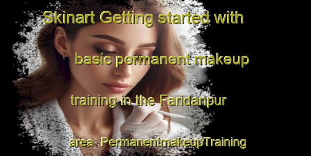 Skinart Getting started with basic permanent makeup training in the Faridanpur area | PermanentmakeupTraining | PermanentmakeupClasses | SkinartTraining-India