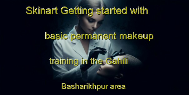 Skinart Getting started with basic permanent makeup training in the Gahili Basharikhpur area | PermanentmakeupTraining | PermanentmakeupClasses | SkinartTraining-India