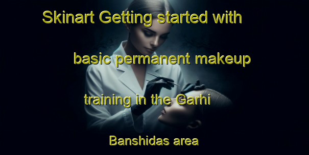 Skinart Getting started with basic permanent makeup training in the Garhi Banshidas area | PermanentmakeupTraining | PermanentmakeupClasses | SkinartTraining-India