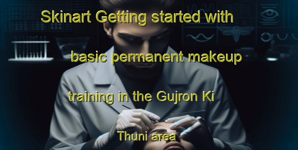 Skinart Getting started with basic permanent makeup training in the Gujron Ki Thuni area | PermanentmakeupTraining | PermanentmakeupClasses | SkinartTraining-India