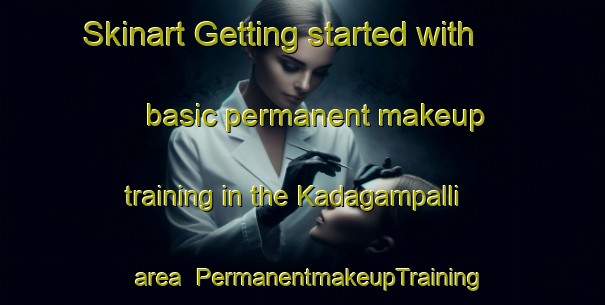 Skinart Getting started with basic permanent makeup training in the Kadagampalli area | PermanentmakeupTraining | PermanentmakeupClasses | SkinartTraining-India