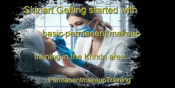 Skinart Getting started with basic permanent makeup training in the Khridri area | PermanentmakeupTraining | PermanentmakeupClasses | SkinartTraining-India