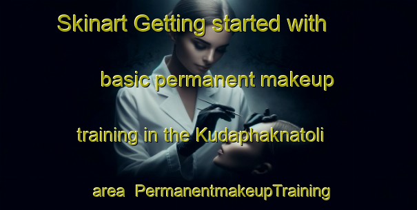 Skinart Getting started with basic permanent makeup training in the Kudaphaknatoli area | PermanentmakeupTraining | PermanentmakeupClasses | SkinartTraining-India