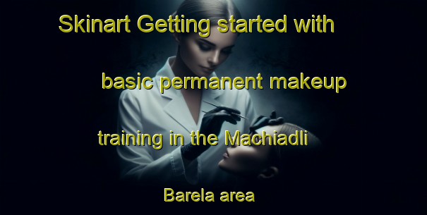Skinart Getting started with basic permanent makeup training in the Machiadli Barela area | PermanentmakeupTraining | PermanentmakeupClasses | SkinartTraining-India