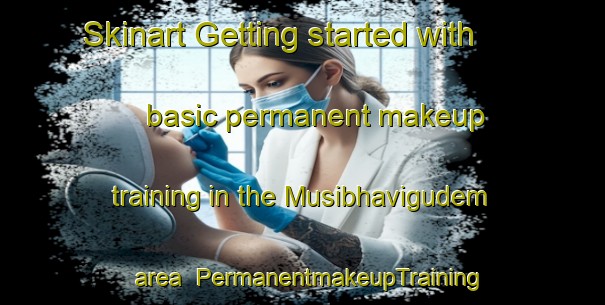 Skinart Getting started with basic permanent makeup training in the Musibhavigudem area | PermanentmakeupTraining | PermanentmakeupClasses | SkinartTraining-India