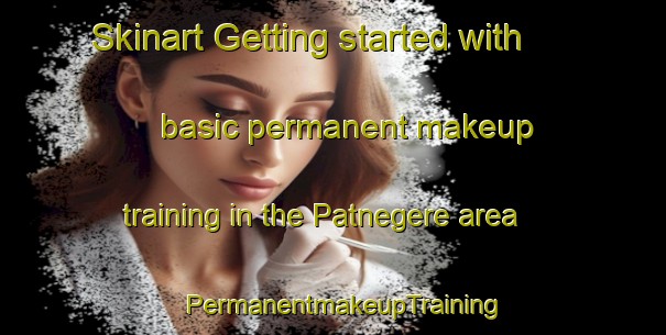 Skinart Getting started with basic permanent makeup training in the Patnegere area | PermanentmakeupTraining | PermanentmakeupClasses | SkinartTraining-India