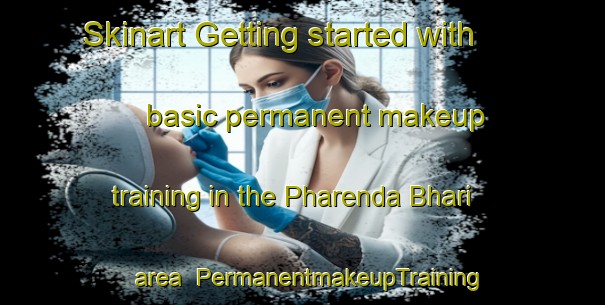 Skinart Getting started with basic permanent makeup training in the Pharenda Bhari area | PermanentmakeupTraining | PermanentmakeupClasses | SkinartTraining-India