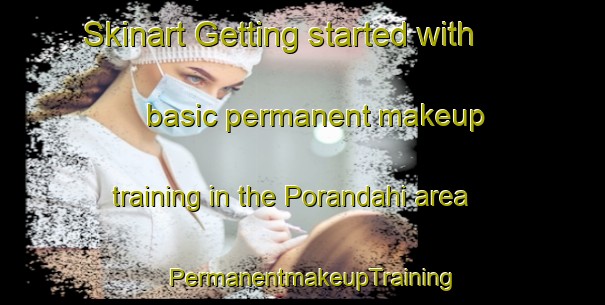 Skinart Getting started with basic permanent makeup training in the Porandahi area | PermanentmakeupTraining | PermanentmakeupClasses | SkinartTraining-India