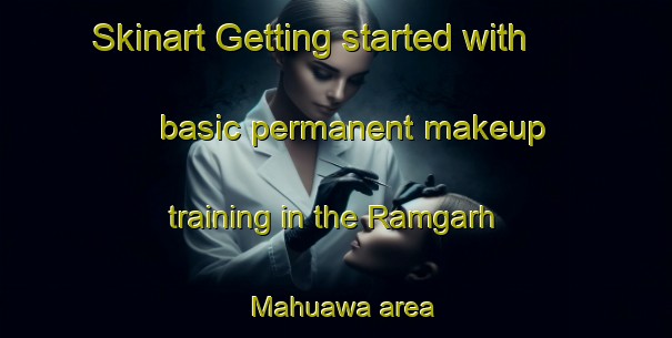 Skinart Getting started with basic permanent makeup training in the Ramgarh Mahuawa area | PermanentmakeupTraining | PermanentmakeupClasses | SkinartTraining-India