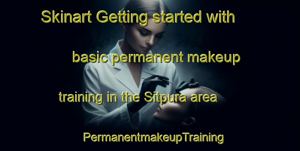 Skinart Getting started with basic permanent makeup training in the Sitpura area | PermanentmakeupTraining | PermanentmakeupClasses | SkinartTraining-India