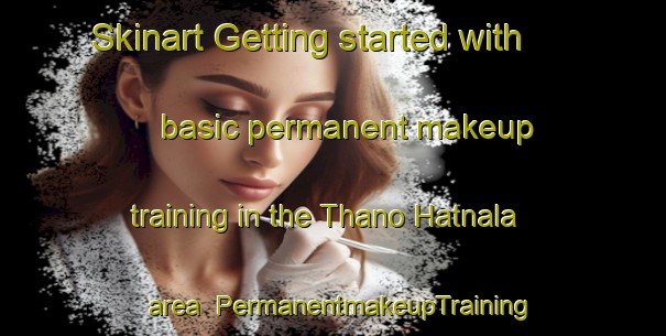 Skinart Getting started with basic permanent makeup training in the Thano Hatnala area | PermanentmakeupTraining | PermanentmakeupClasses | SkinartTraining-India