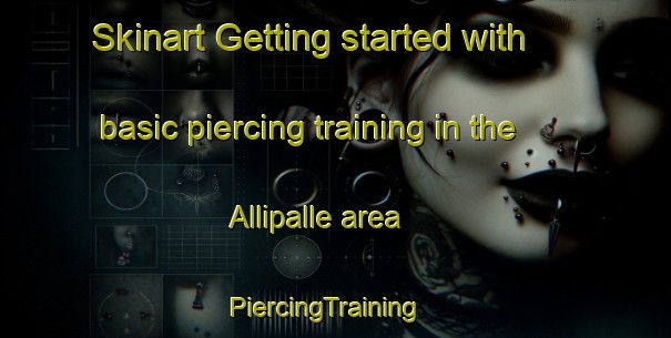 Skinart Getting started with basic piercing training in the Allipalle area | PiercingTraining | PiercingClasses | SkinartTraining-India