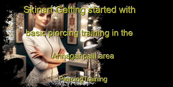 Skinart Getting started with basic piercing training in the Annagaripalli area | PiercingTraining | PiercingClasses | SkinartTraining-India