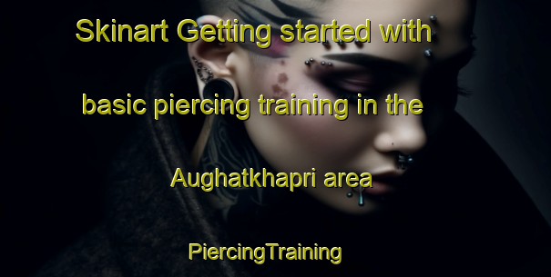 Skinart Getting started with basic piercing training in the Aughatkhapri area | PiercingTraining | PiercingClasses | SkinartTraining-India