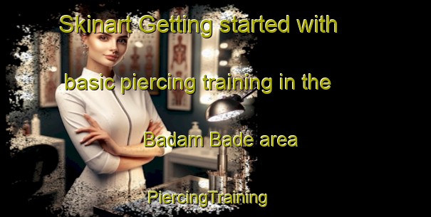Skinart Getting started with basic piercing training in the Badam Bade area | PiercingTraining | PiercingClasses | SkinartTraining-India