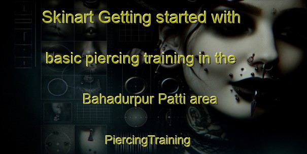 Skinart Getting started with basic piercing training in the Bahadurpur Patti area | PiercingTraining | PiercingClasses | SkinartTraining-India