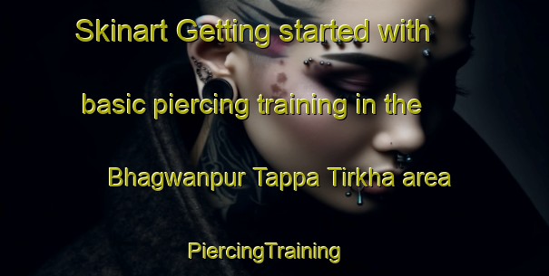 Skinart Getting started with basic piercing training in the Bhagwanpur Tappa Tirkha area | PiercingTraining | PiercingClasses | SkinartTraining-India