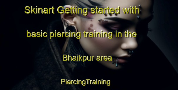 Skinart Getting started with basic piercing training in the Bhaikpur area | PiercingTraining | PiercingClasses | SkinartTraining-India
