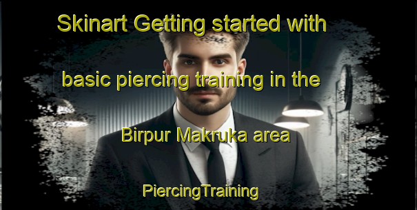 Skinart Getting started with basic piercing training in the Birpur Makruka area | PiercingTraining | PiercingClasses | SkinartTraining-India