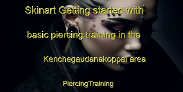 Skinart Getting started with basic piercing training in the Kenchegaudanakoppal area | PiercingTraining | PiercingClasses | SkinartTraining-India