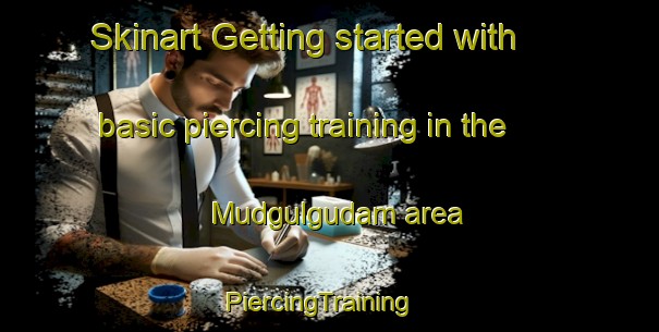 Skinart Getting started with basic piercing training in the Mudgulgudam area | PiercingTraining | PiercingClasses | SkinartTraining-India