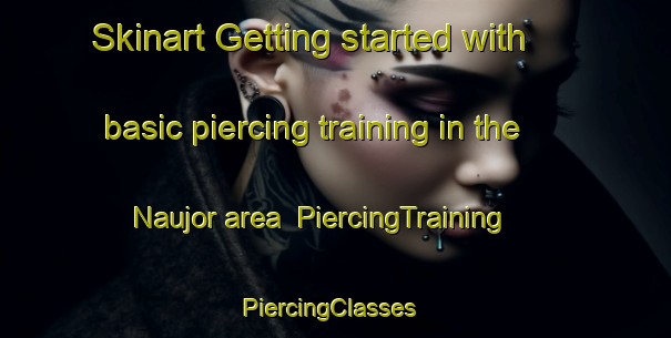 Skinart Getting started with basic piercing training in the Naujor area | PiercingTraining | PiercingClasses | SkinartTraining-India