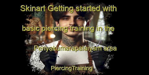 Skinart Getting started with basic piercing training in the Periyakumarapalaiyam area | PiercingTraining | PiercingClasses | SkinartTraining-India