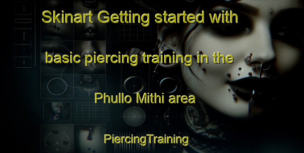 Skinart Getting started with basic piercing training in the Phullo Mithi area | PiercingTraining | PiercingClasses | SkinartTraining-India
