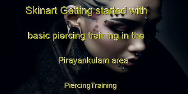 Skinart Getting started with basic piercing training in the Pirayankulam area | PiercingTraining | PiercingClasses | SkinartTraining-India