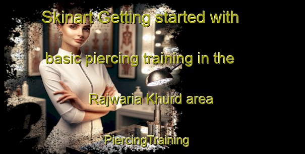 Skinart Getting started with basic piercing training in the Rajwaria Khurd area | PiercingTraining | PiercingClasses | SkinartTraining-India
