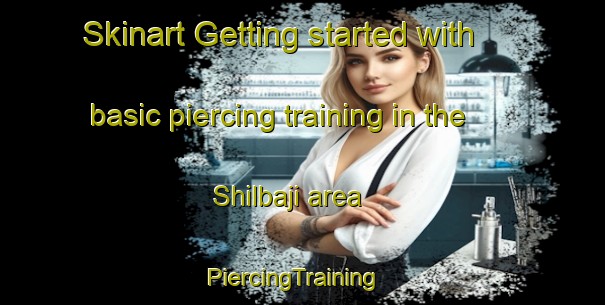 Skinart Getting started with basic piercing training in the Shilbaji area | PiercingTraining | PiercingClasses | SkinartTraining-India